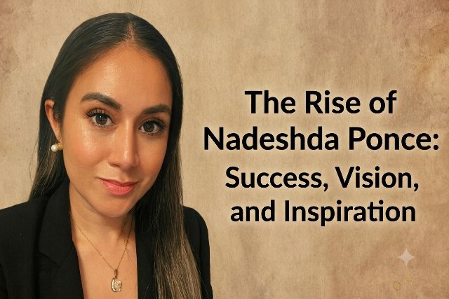 The Rise of Nadeshda Ponce: Success, Vision, and Inspiration